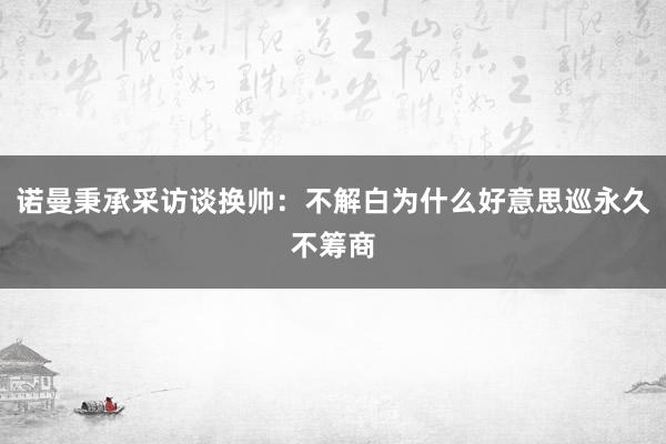 诺曼秉承采访谈换帅：不解白为什么好意思巡永久不筹商